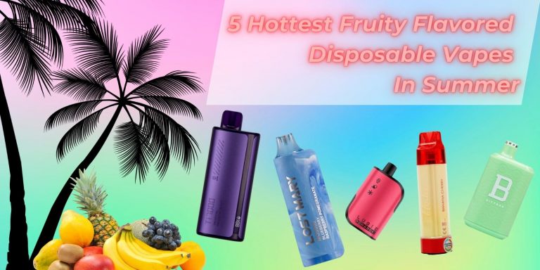 5 Hottest Fruity Flavored Disposable Vapes In Summer